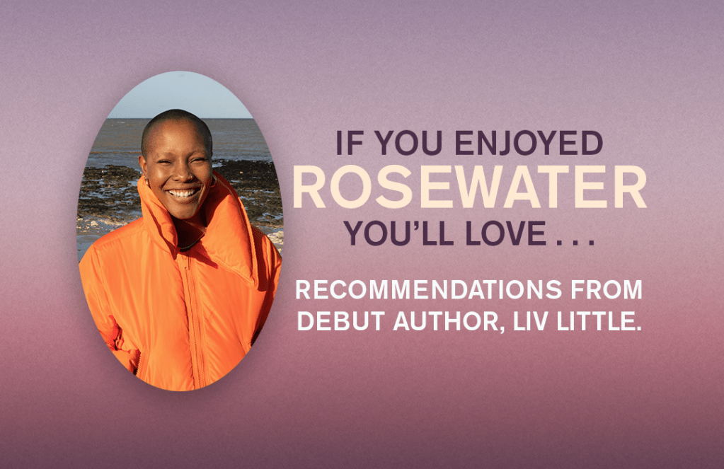 If you enjoyed Rosewater, you'll love... Recommendations from debut author, Liv Little.